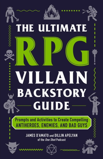 The Ultimate RPG Villain Backstory Guide : Prompts and Activities to Create Compelling Antiheroes, Enemies, and Bad Guys
